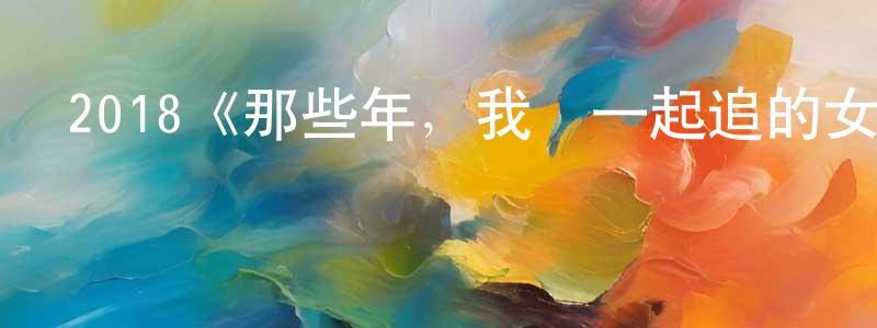 陳維善發布2018《那些年，我們一起追的女孩日版》完整版電影/在線觀看/百度云-美劇天堂
